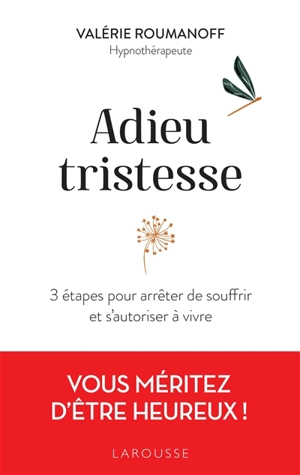 Adieu tristesse : 3 étapes pour arrêter de souffrir et s'autoriser à vivre : vous méritez d'être heureux ! - Valérie Roumanoff