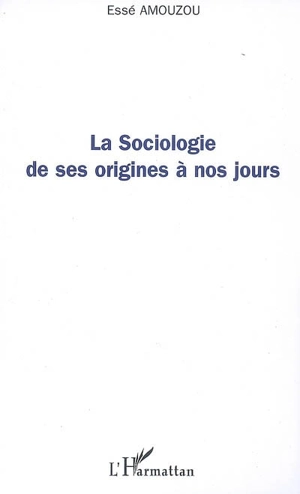 La sociologie de ses origines à nos jours - Essè Amouzou
