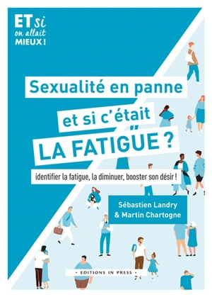 Sexualité en panne, et si c'était la fatigue ? : identifier la fatigue, la diminuer, booster son désir ! - Sébastien Landry