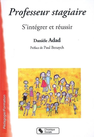 Professeur stagiaire : s'intégrer et réussir - Danièle Adad