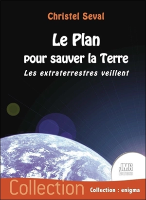 Le plan pour sauver la Terre : les extraterrestres veillent - Christel Seval