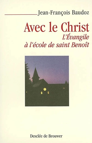 Avec le Christ : l'Evangile à l'école de saint Benoît - Jean-François Baudoz