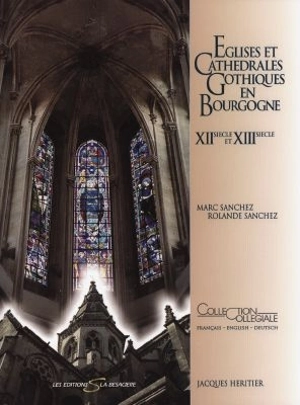 Eglises et cathédrales gothiques en Bourgogne, XIIe siècle et XIIIe siècle - Marc Sanchez