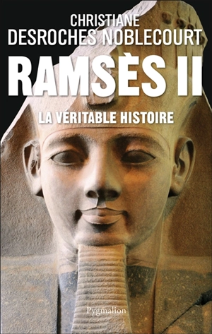 Ramsès II, la véritable histoire - Christiane Desroches-Noblecourt