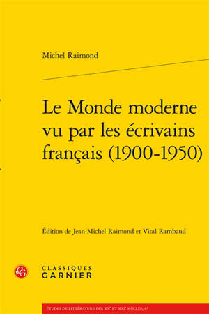 Le monde moderne vu par les écrivains français (1900-1950) - Michel Raimond