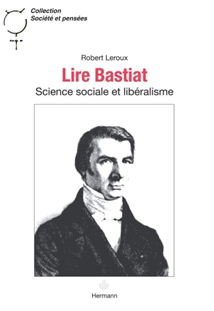 Lire Bastiat : science sociale et libéralisme - Robert Leroux