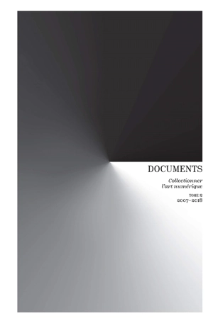 Documents. Vol. 2. Collectionner l'art numérique : 2007-2018 - Valérie Perrin