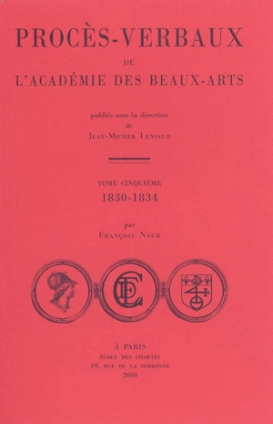 Procès-verbaux de l'Académie des beaux-arts. Vol. 5. 1830-1834 - Académie des beaux-arts (France)