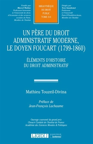 Un père du droit administratif moderne, le doyen Foucart (1799-1860) : éléments d'histoire du droit administratif - Mathieu Touzeil-Divina