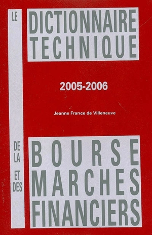 Le dictionnaire technique de la Bourse et des marchés financiers 2005-2006 - Jeanne France de Villeneuve