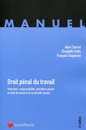 Droit pénal du travail : infractions, responsabilités, procédure pénale en droit du travail et de la sécurité sociale - Alain Coeuret