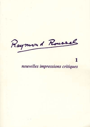 Raymond Roussel. Vol. 1. Nouvelles impressions critiques