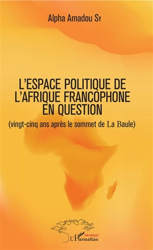 L'espace politique de l'Afrique francophone en question (vingt-cinq ans après le sommet de La Baule) - Alpha Amadou Sy