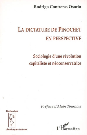 La dictature de Pinochet en perspective : sociologie d'une révolution capitaliste et néoconservatrice - Rodrigo Contreras Osorio