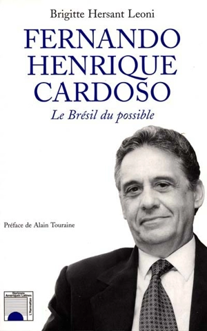 Fernando Henrique Cardoso, le Brésil du possible - Brigitte Hersant Leoni