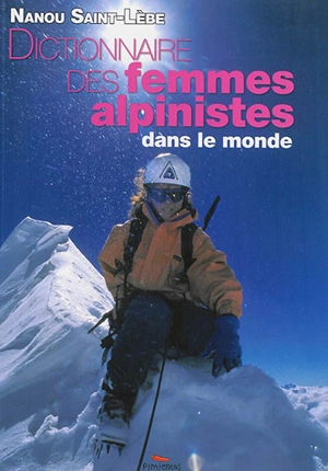 Dictionnaire des femmes alpinistes dans le monde de 1792 à nos jours - Nanou Saint-Lèbe