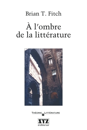 A l'ombre de la littérature : pour une théorie de la critique littéraire - Brian T. Fitch