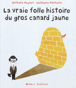 La vraie folle histoire du gros canard jaune - Nathalie Meynet