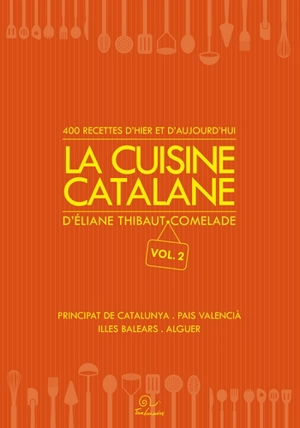 La cuisine catalane. Vol. 2. 400 recettes d'hier et d'aujourd'hui : principat de Catalunya, Pais Valencià, illes Balears, Alguer - Eliane Thibaut-Comelade