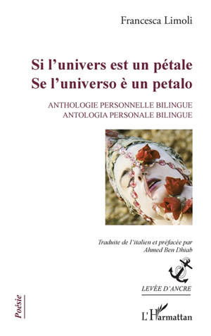 Si l'univers est un pétale : anthologie personnelle bilingue. Se l'universo è un petalo : antologia personale bilingue - Francesca Limoli