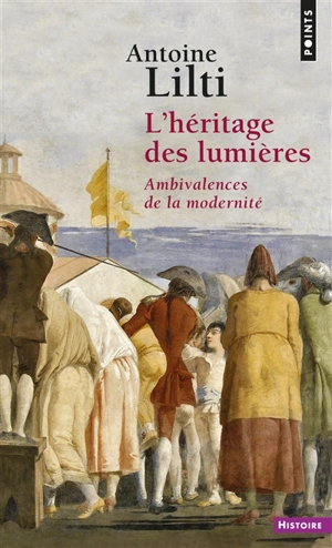L'héritage des Lumières : ambivalences de la modernité - Antoine Lilti