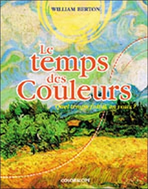 Le temps des couleurs : quel temps fait-il en vous ? - William Berton