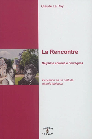 La rencontre : Delphine et René à Fervaques : évocation en un prélude et trois tableaux - Claude Le Roy