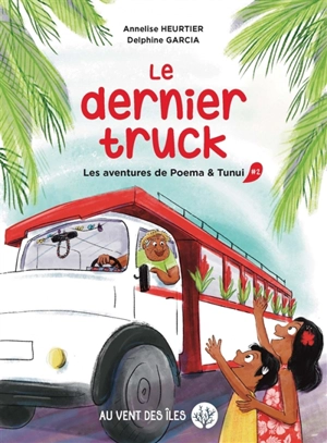 Les aventures de Poema & Tunui. Vol. 2. Le dernier truck - Annelise Heurtier