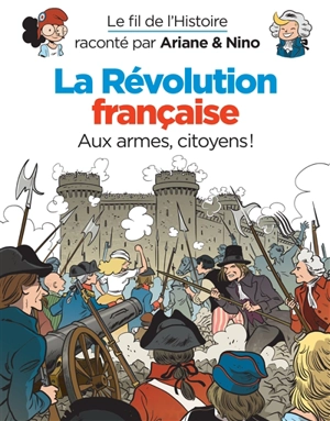 Le fil de l'histoire raconté par Ariane & Nino. La Révolution française : aux armes, citoyens ! - Fabrice Erre