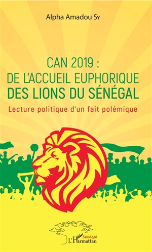 CAN 2019 : de l'accueil euphorique des Lions du Sénégal : lecture politique d'un fait polémique - Alpha Amadou Sy