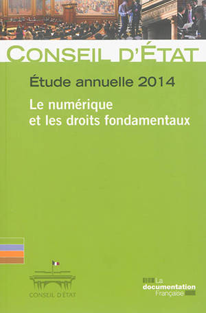 Le numérique et les droits fondamentaux : étude annuelle 2014 : rapport adopté par l'assemblée générale du Conseil d'Etat le 17 juillet 2014 - France. Conseil d'Etat