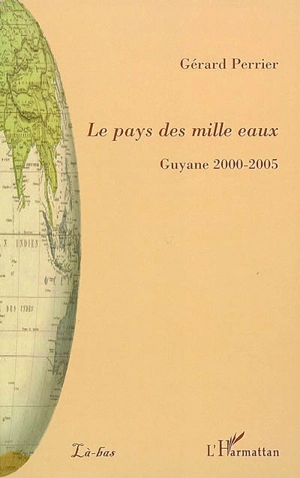 Le pays des mille eaux : Guyane 2000-2005 - Gérard Perrier