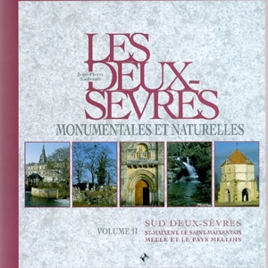 Les Deux-Sèvres monumentales et naturelles. Vol. 2. Sud Deux-Sèvres : Saint-Maixent, le Saint-Maixentais, Melle et le pays mellois - Jean-Pierre Andrault