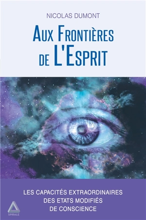 Aux frontières de l'esprit : les capacités extraordinaires des états modifiés de conscience - Nicolas Dumont