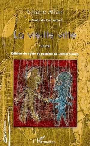 Le maître des eaux amères. Vol. 1. La vieille ville : théâtre - Liliane Atlan