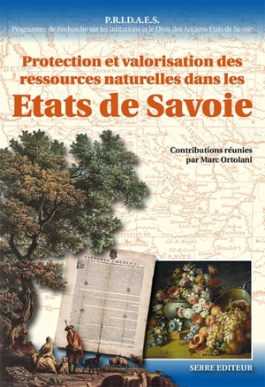 PRIDAES, Programme de recherche sur les institutions et le droit des anciens États de Savoie. Vol. 5. Protection et valorisation des ressources naturelles dans les Etats de Savoie du Moyen Age au XIXe siècle : contribution à une histoire du développe