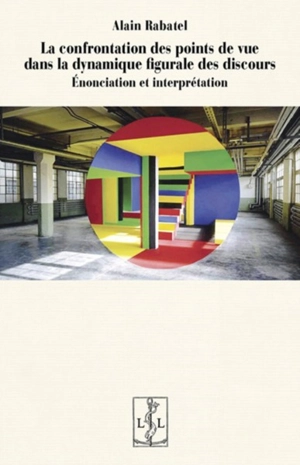 La confrontation des points de vue dans la dynamique figurale des discours : énonciation et interprétation - Alain Rabatel