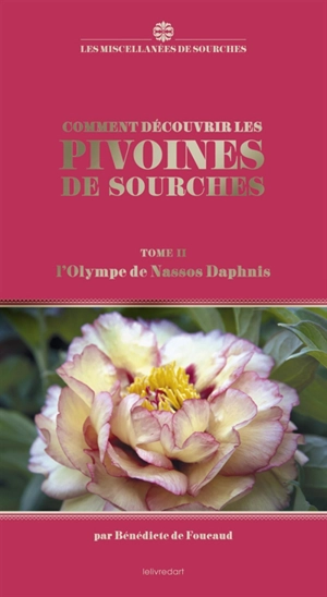 Comment découvrir les pivoines de Sourches. Vol. 2. L'Olympe de Nassos Daphnis - Bénédicte de Foucaud