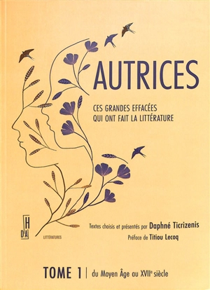 Autrices : ces grandes effacées qui ont fait la littérature. Vol. 1. Du Moyen Age au XVIIe siècle