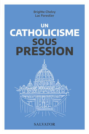 Un catholicisme sous pression : Vatican II et nos questions d'aujourd'hui - Brigitte Cholvy