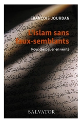 L'islam sans faux-semblants : pour dialoguer en vérité - François Jourdan