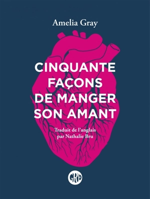 Cinquante façons de manger son amant - Amelia Gray