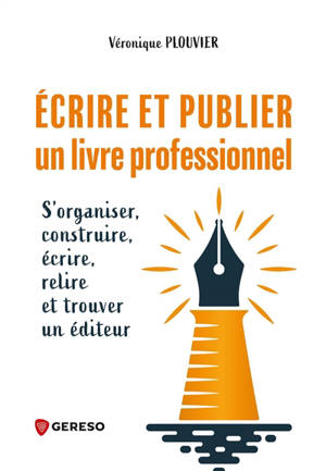 Ecrire et publier un livre professionnel : s'organiser, construire, écrire, relire et trouver un éditeur - Véronique Plouvier