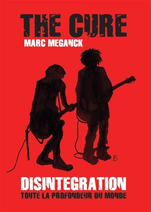 The Cure : Disintegration : toute la profondeur du monde - Marc Meganck