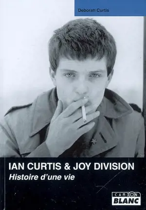 Ian Curtis & Joy Division : histoire d'une vie - Deborah Curtis