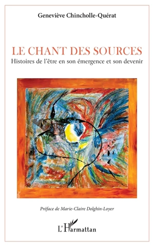 Le chant des sources : histoires de l'être en son émergence et son devenir - Geneviève Chincholle-Quérat