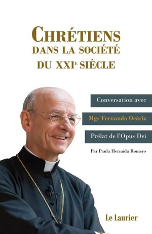 Chrétiens dans la société du XXIe siècle : conversation avec Mgr Fernando Ocariz, prélat de l'Opus Dei - Fernando Ocariz