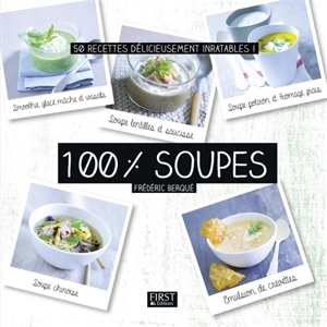 100 % soupes : 50 recettes délicieusement inratables ! - Frédéric Berqué