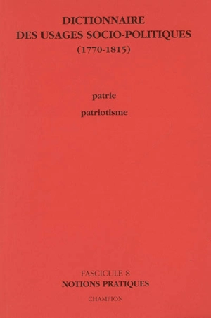 Dictionnaire des usages socio-politiques : 1770-1815. Vol. 8. Patrie, patriotisme : notions pratiques - EQUIPE 18e ET RÉVOLUTION (Saint-Cloud, Hauts-de-Seine)