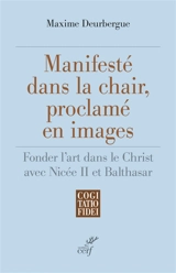 Manifesté dans la chair, proclamé en images : fonder l'art dans le Christ avec Nicée II et Balthasar - Maxime Deurbergue